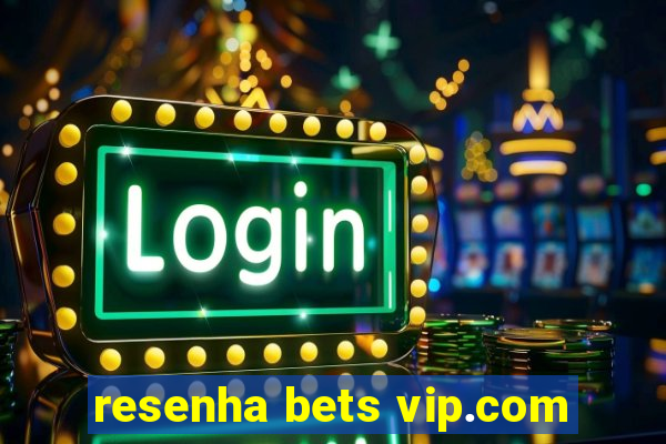 resenha bets vip.com